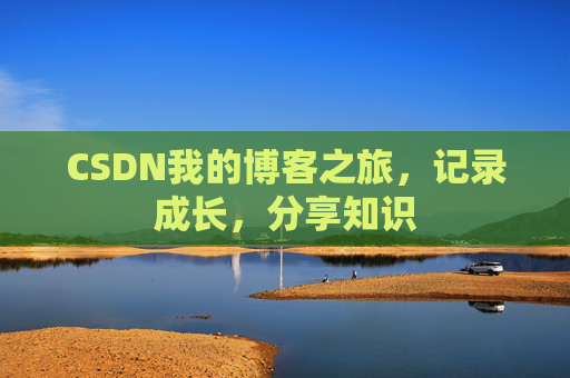CSDN我的博客之旅,记录成长,分享知识